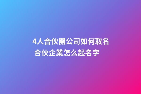 4人合伙開公司如何取名 合伙企業怎么起名字-第1張-公司起名-玄機派